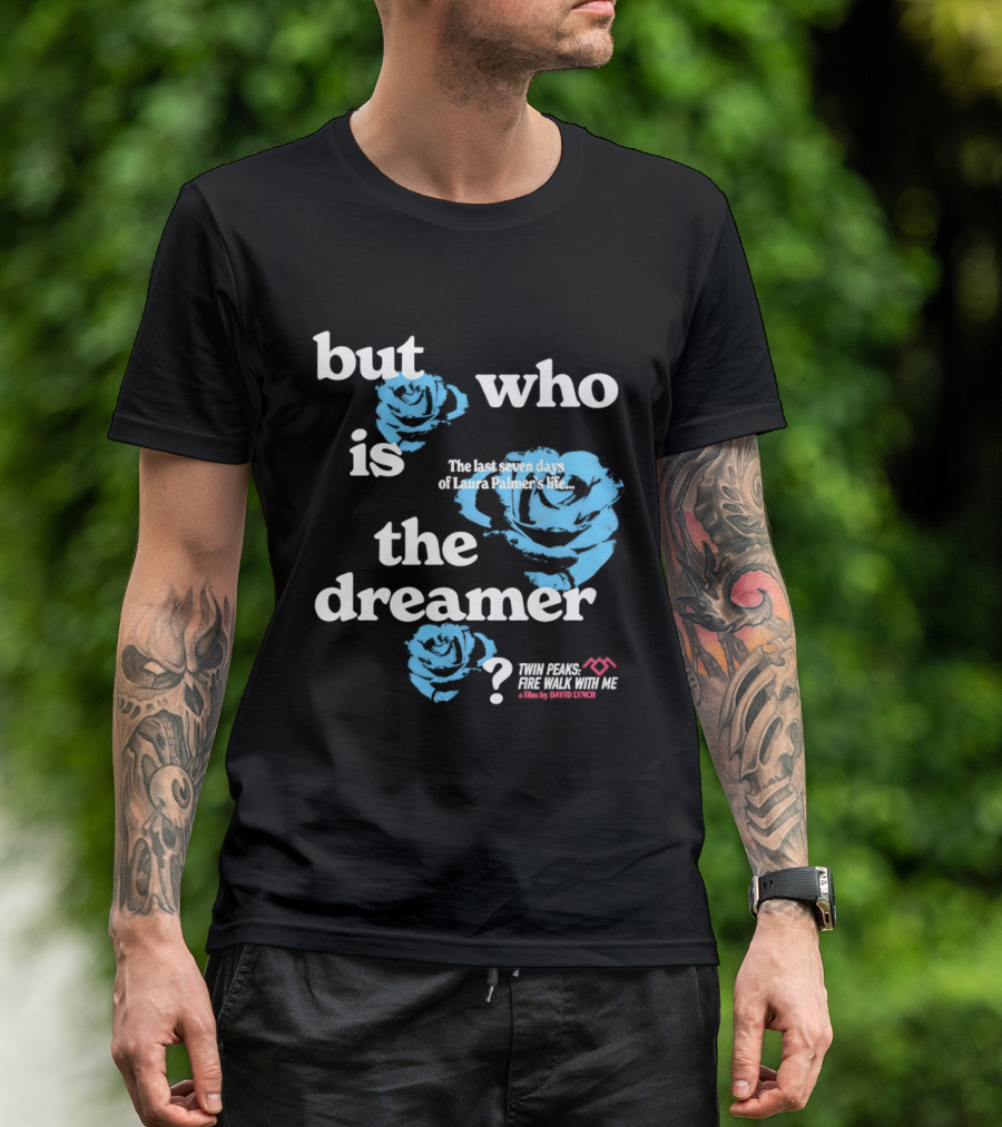 Twin Peaks Fire Walk With Me But Who Is The Dreamer The Last Seven Days Of Laura Palmers Life Roses T-Shirt