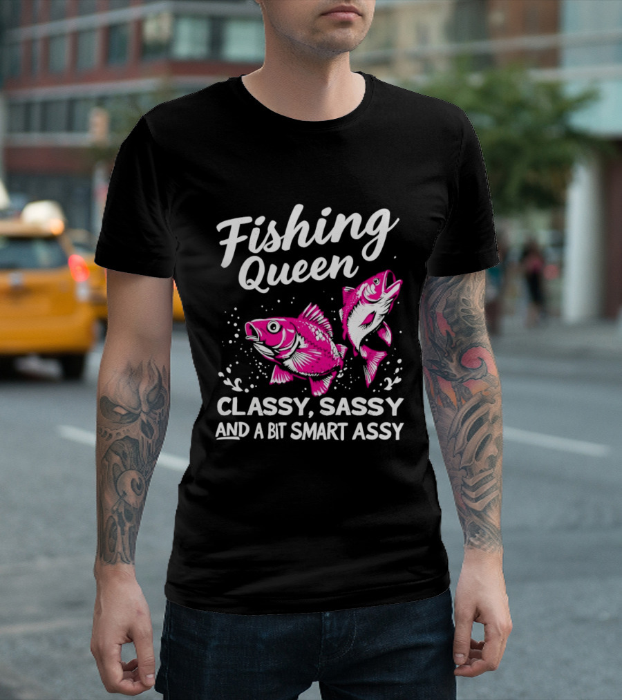 Fishing Queen Classy Sassy And A Bit Smart Assy Fun Fish T-Shirt