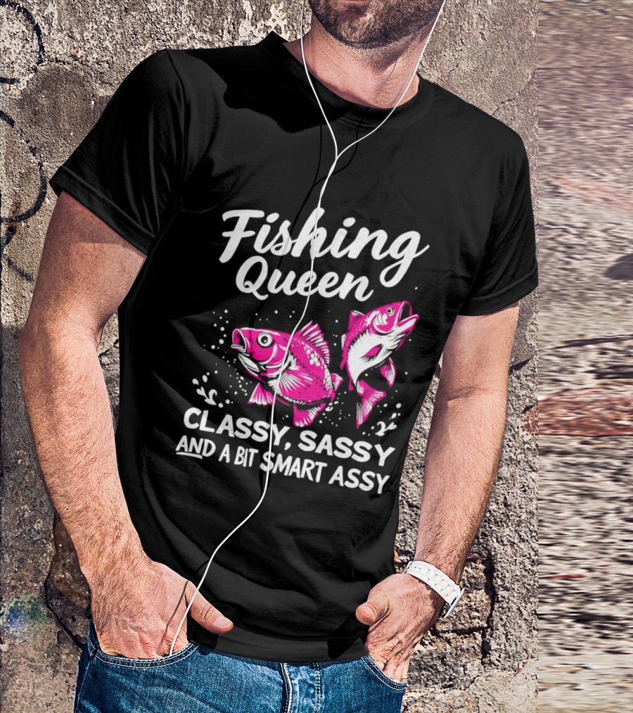 Fishing Queen Classy Sassy And A Bit Smart Assy Fun Fish T-Shirt