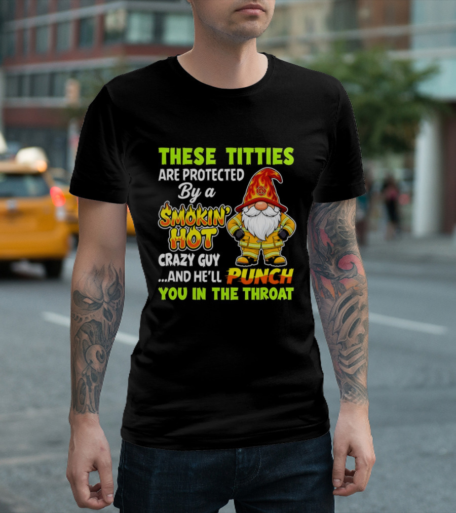 These Titties Are Protected By A Smokin' Hot Crazy Guy Punch You In The Throat Gnome T-Shirt