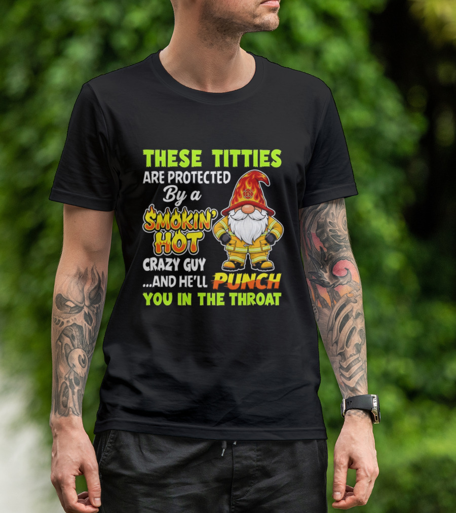 These Titties Are Protected By A Smokin' Hot Crazy Guy Punch You In The Throat Gnome T-Shirt