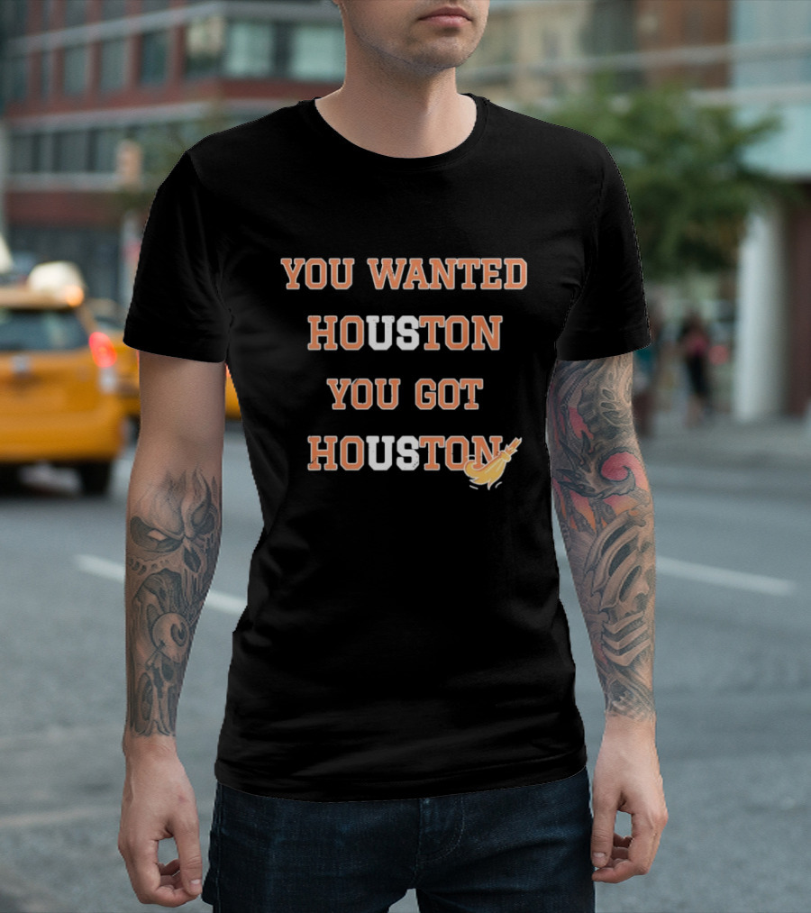 Houston Astros You Wanted Houston You Got Houston Rocket Bat T-Shirt