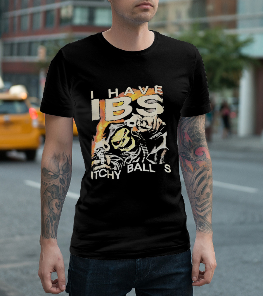 I Have IBS Itchy Ball S Grim Reaper Flames Skull Death T-Shirt