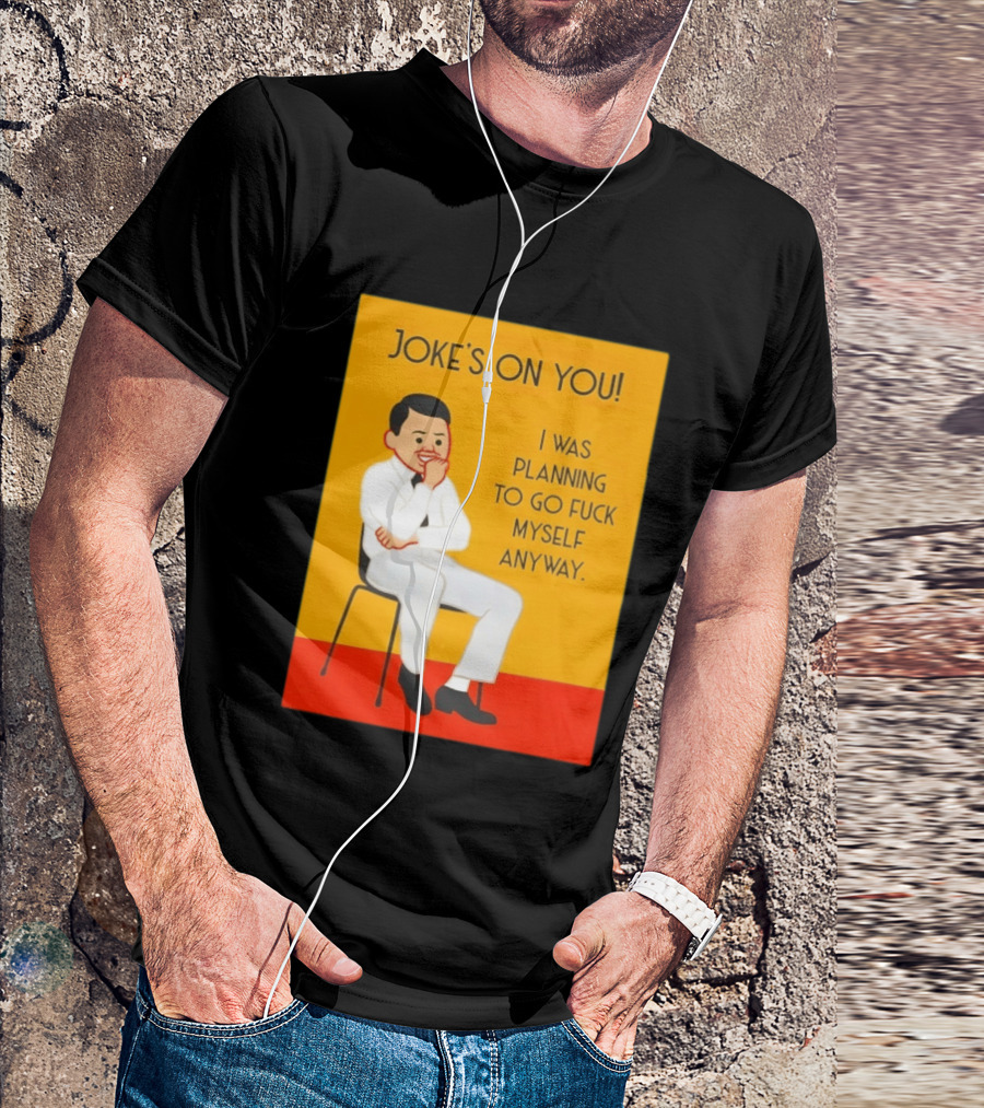 Joke's On You I Was Planning To Go Fuck Myself Anyway T-Shirt