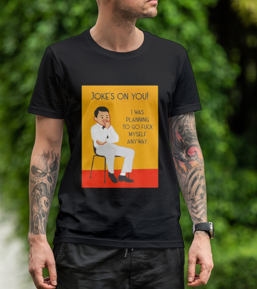 Joke's On You I Was Planning To Go Fuck Myself Anyway T-Shirt