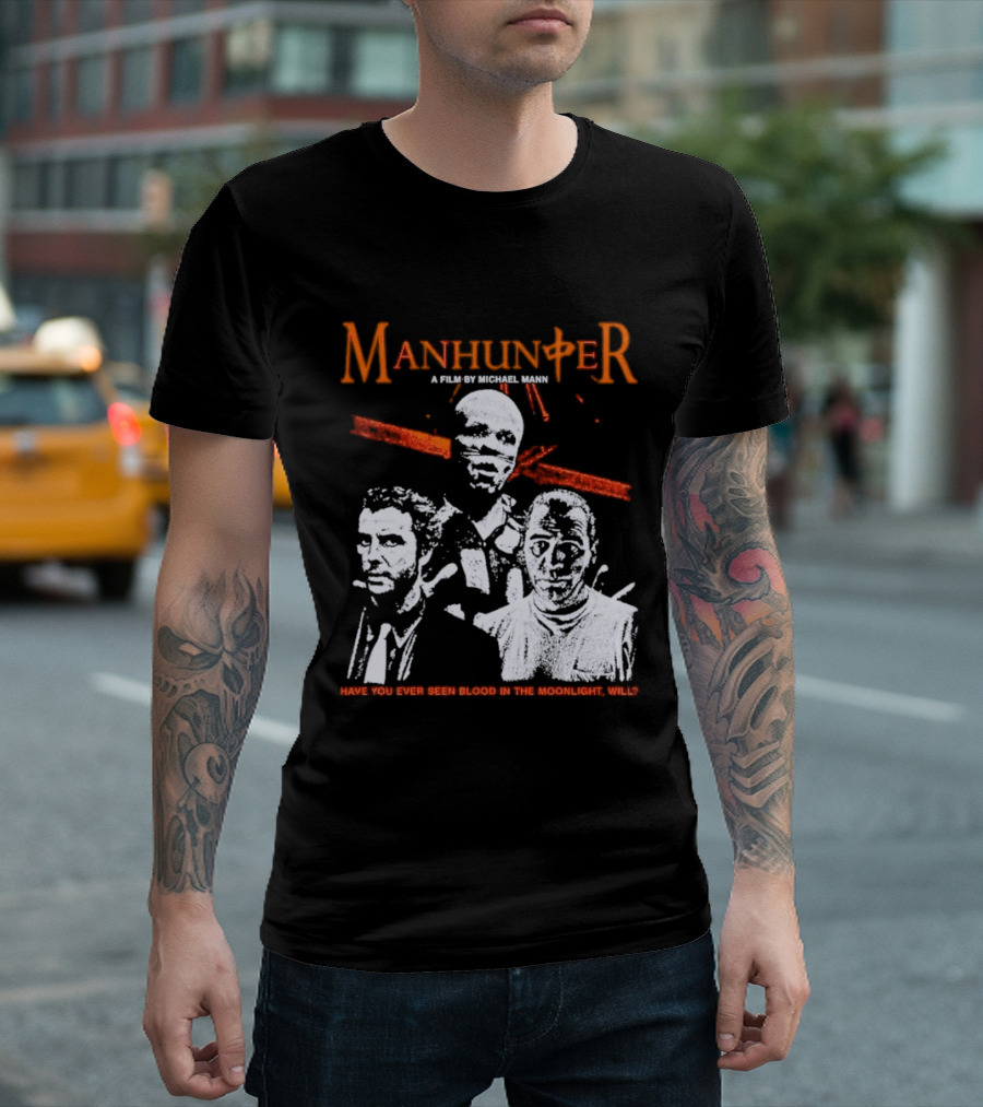 Manhunter A Film By Michael Mann Have You Ever Seen Blood In The Moonlight Will T-Shirt