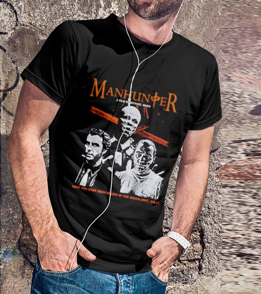 Manhunter A Film By Michael Mann Have You Ever Seen Blood In The Moonlight Will T-Shirt