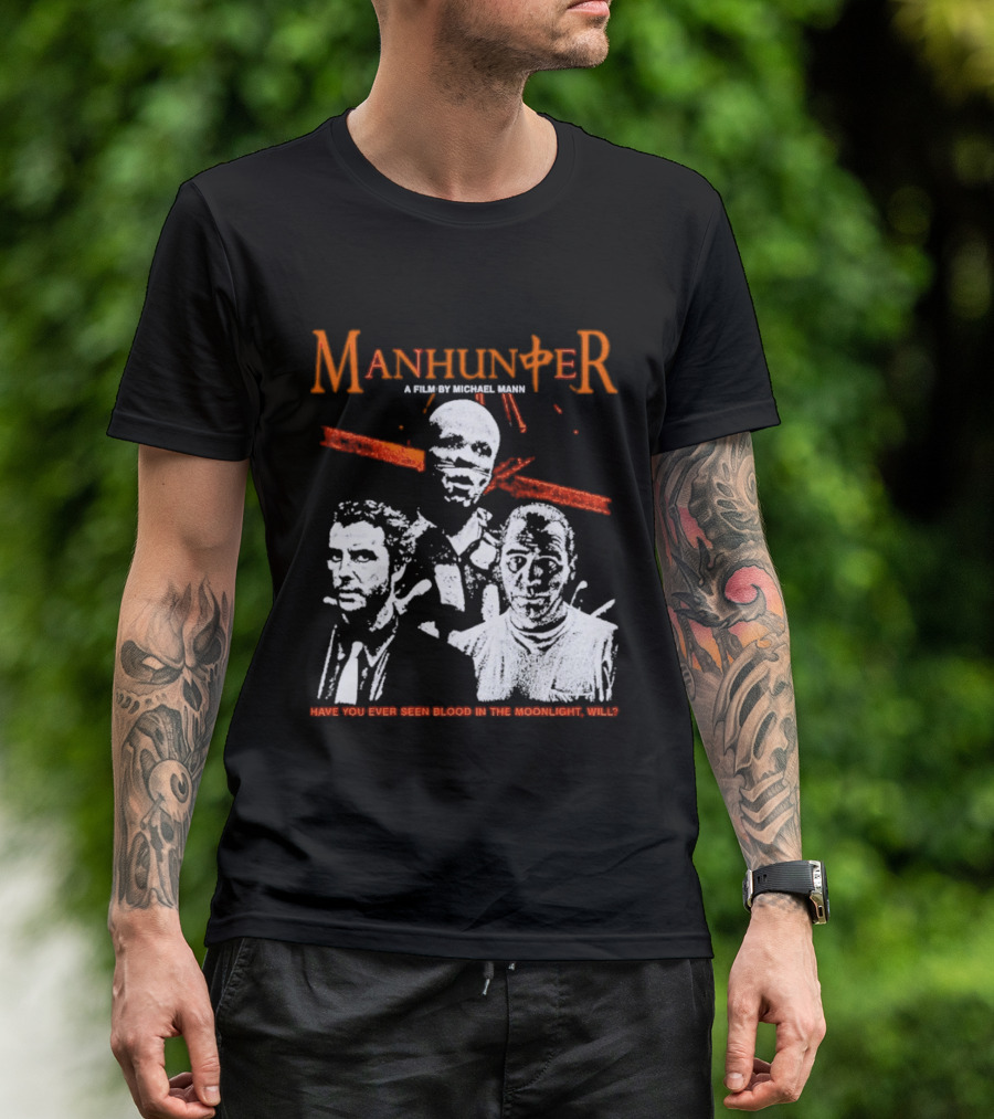 Manhunter A Film By Michael Mann Have You Ever Seen Blood In The Moonlight Will T-Shirt