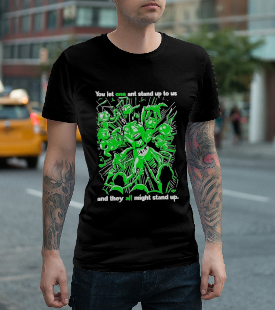 Grasper You Let One Ant Stand Up To Us And They All Might Stand Up T-Shirt