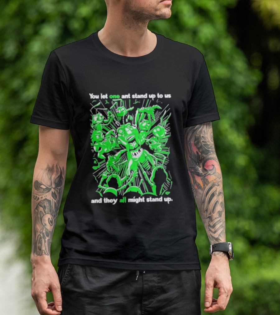 Grasper You Let One Ant Stand Up To Us And They All Might Stand Up T-Shirt