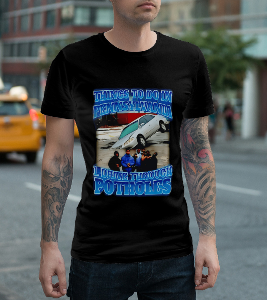 Things To Do In Pennsylvania 1 Drive Through Potholes Car Jumping Road Fun T-Shirt