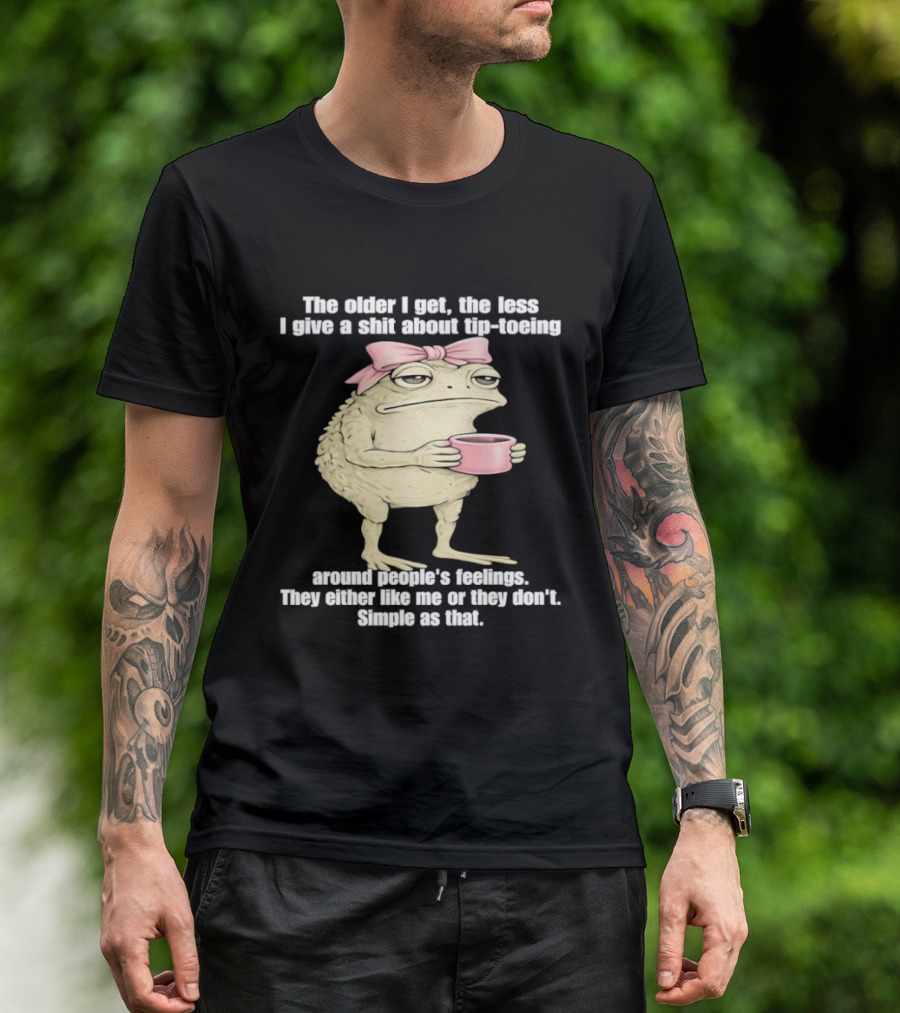 Toad With Coffee The Older I Get The Less I Give A Shit About Tip Toeing Feelings They Either Like Me Or They Dont Simple As That T-Shirt