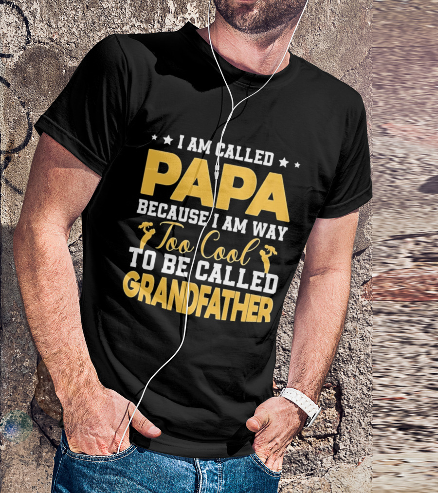 I Am Called Papa Because I Am Way Too Cool To Be Called Grandfather T-Shirt