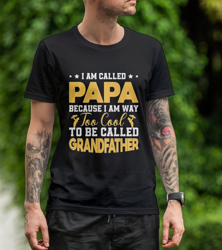 I Am Called Papa Because I Am Way Too Cool To Be Called Grandfather T-Shirt