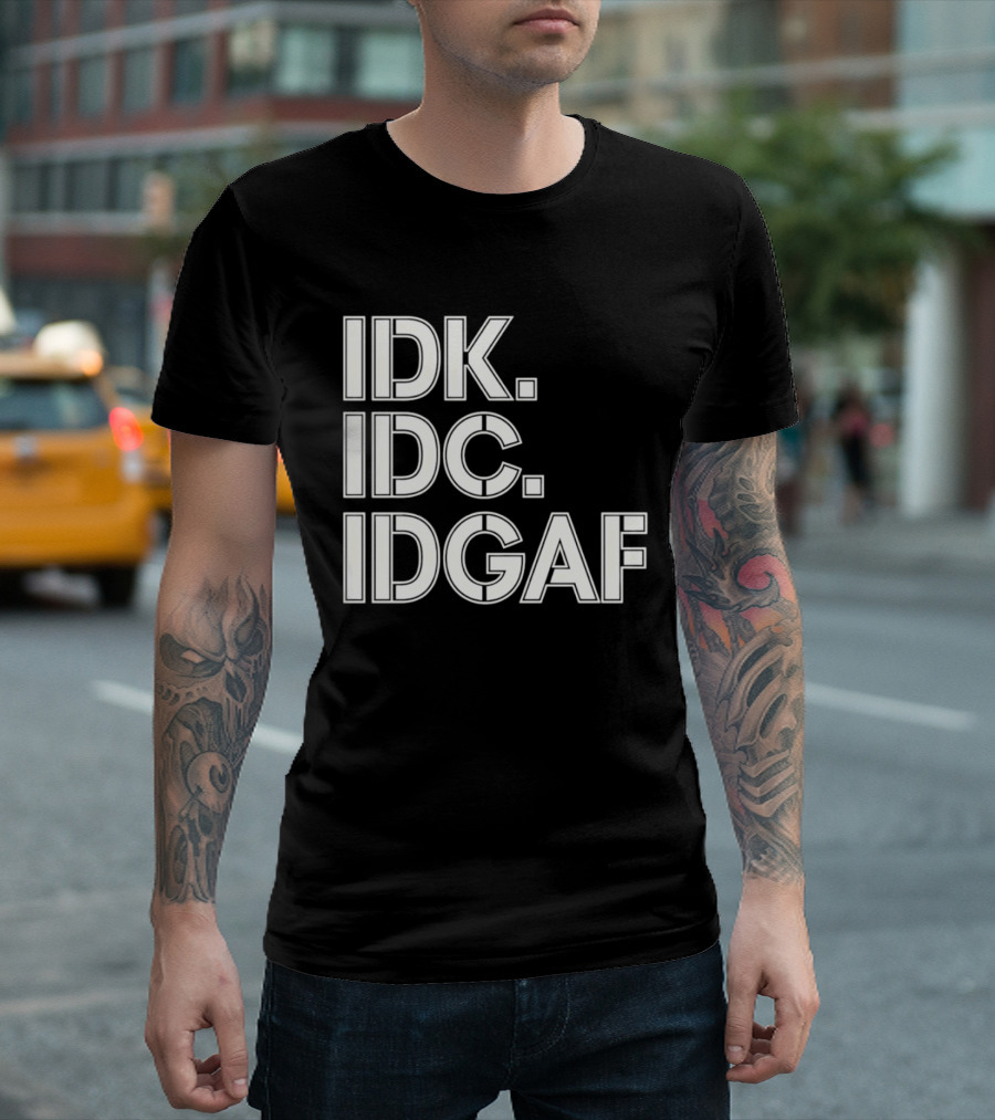 Idk Idc Idgaf T-Shirt