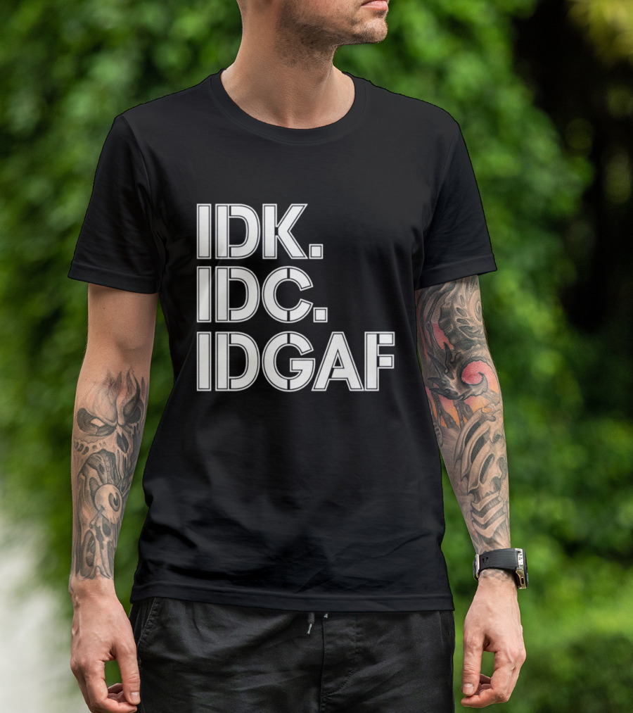 Idk Idc Idgaf T-Shirt