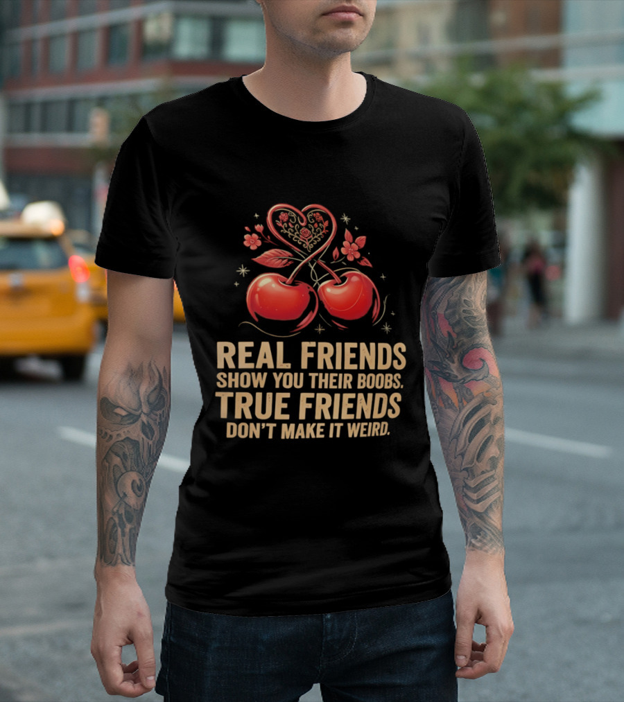 Real Friends Show You Their Boobs True Friends Don't Make It Weird Cherry Heart Cherries Flowers T-Shirt