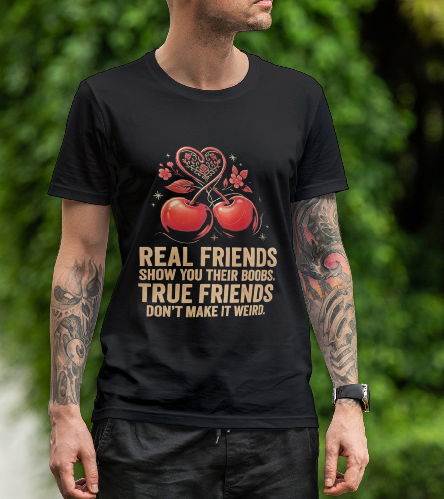 Real Friends Show You Their Boobs True Friends Don't Make It Weird Cherry Heart Cherries Flowers T-Shirt