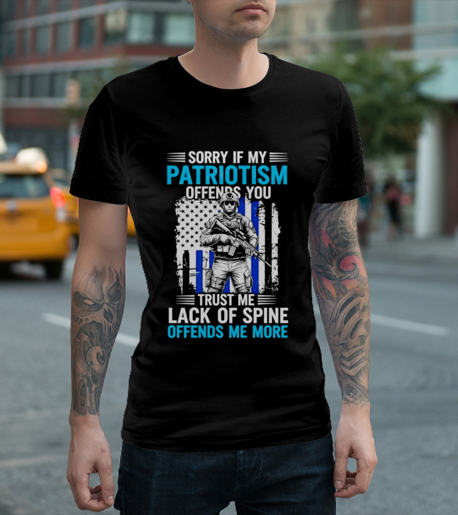 Sorry If My Patriotism Offends You Trust Me Lack Of Spine Offends Me More T-Shirt