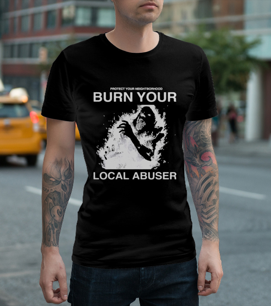 Protect Your Neighborhood Burn Your Local Abuser T-Shirt