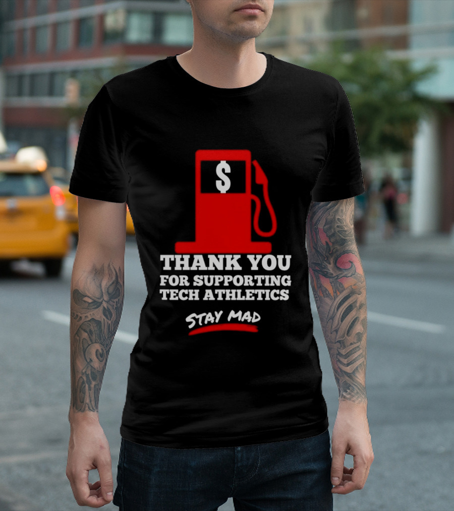 Thank You For Supporting Tech Athletics Stay Mad Gas Pump Dollar Sign T-Shirt