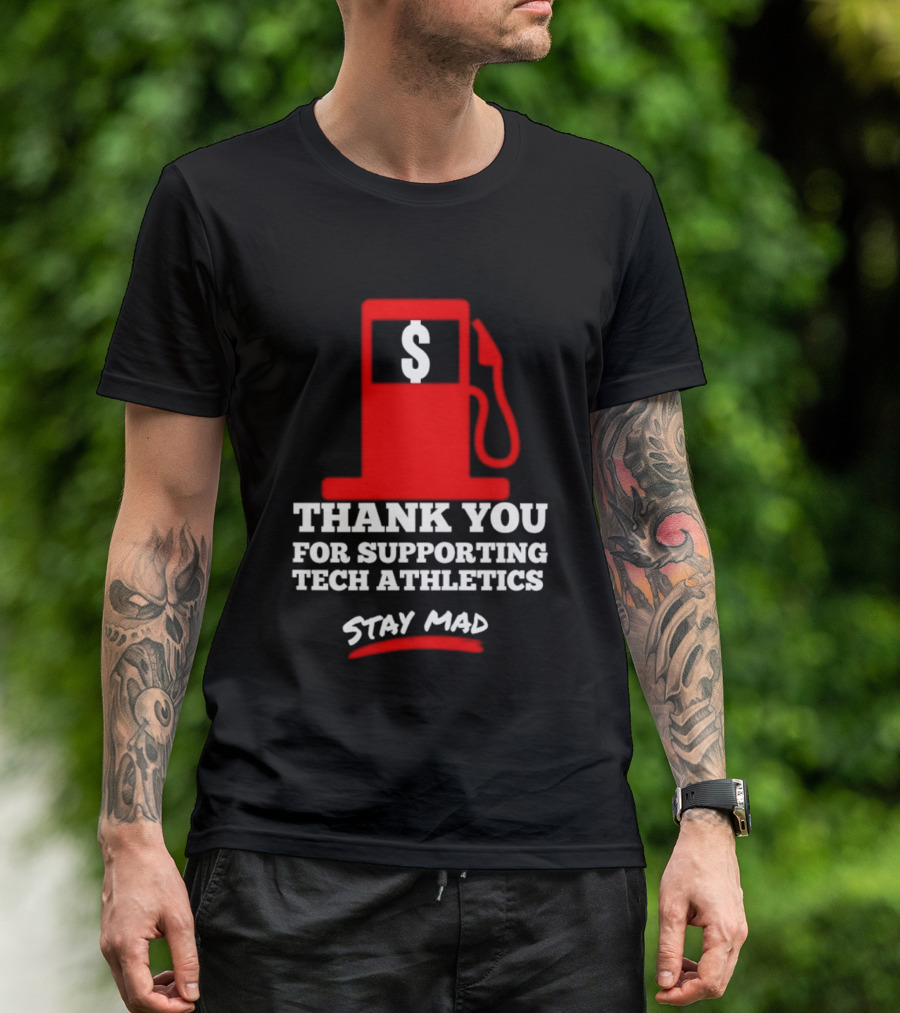 Thank You For Supporting Tech Athletics Stay Mad Gas Pump Dollar Sign T-Shirt