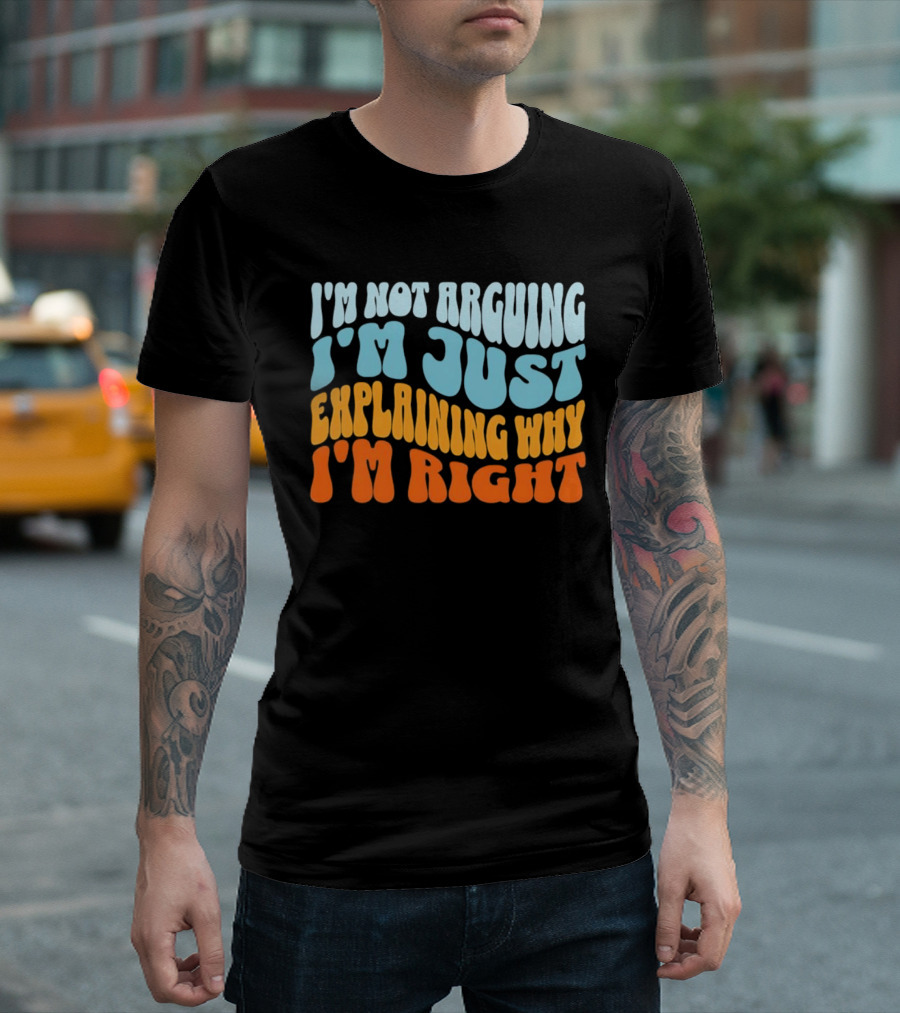 I'm Not Arguing I'm Just Explaining Why I'm Right Groovy T-Shirt