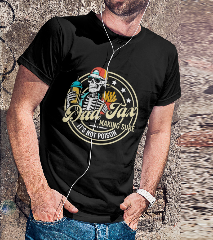 Dad Tax Skeleton Eating Fries And Drink Making Sure It's Not Poison T-Shirt