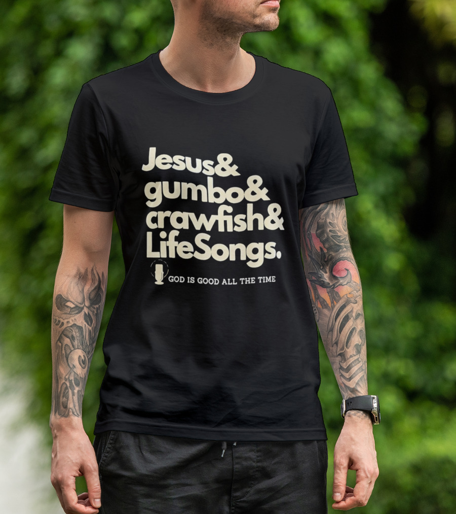 Jesus And Gumbo And Crawfish And LifeSongs God Is Good All The Time T-Shirt