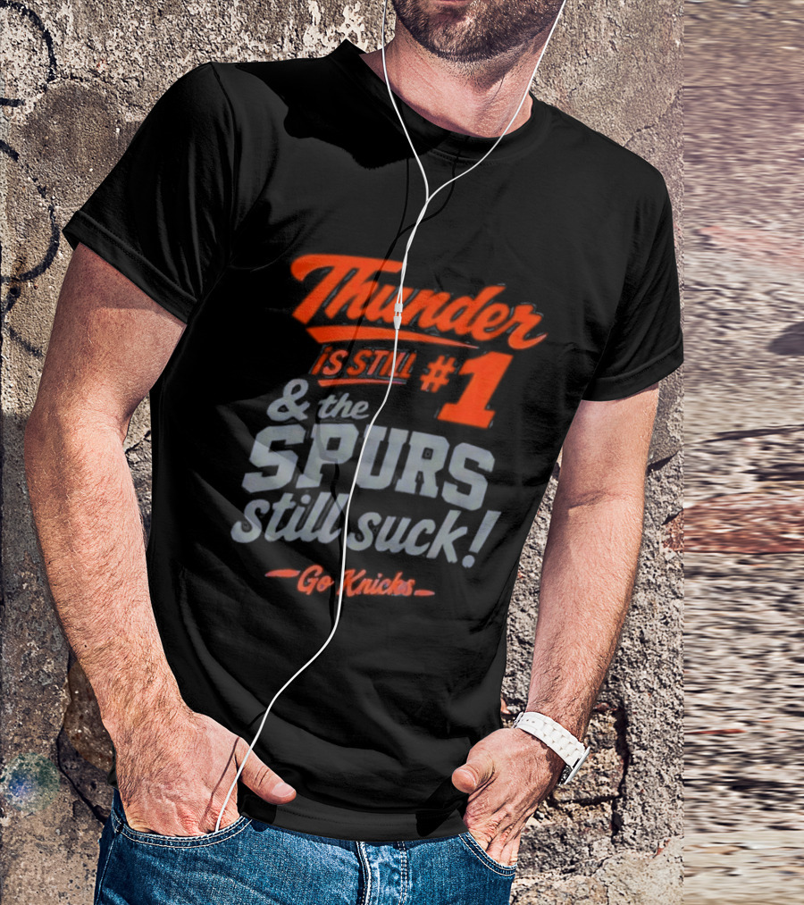 Thunder Is Still #1 & The Spurs Still Suck Go Knicks T-Shirt