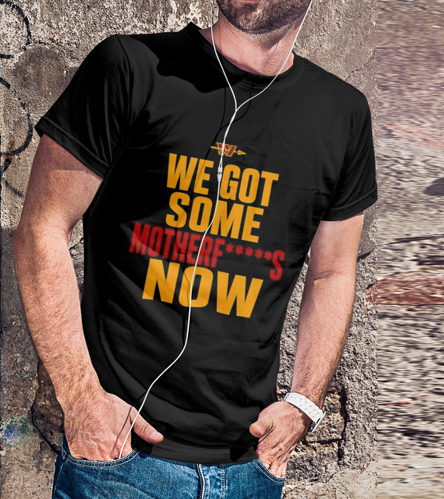 We Got Some Motherf Now Washington Commanders Team Spirit T-Shirt
