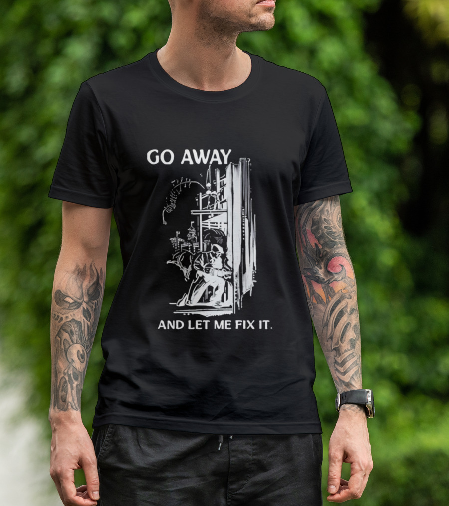 Go Away And Let Me Fix It Handyman Repair Humor Sketch T-Shirt