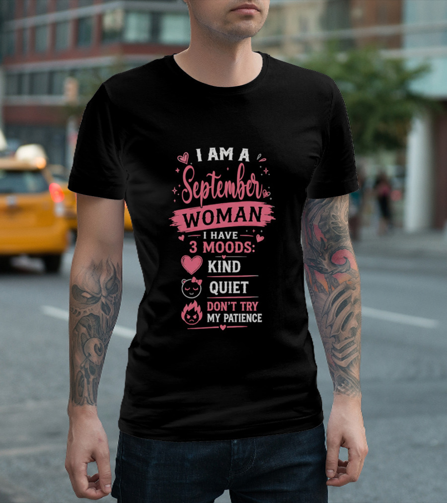 I Am A September Woman I Have 3 Moods Kind Quiet Don't Try My Patience T-Shirt
