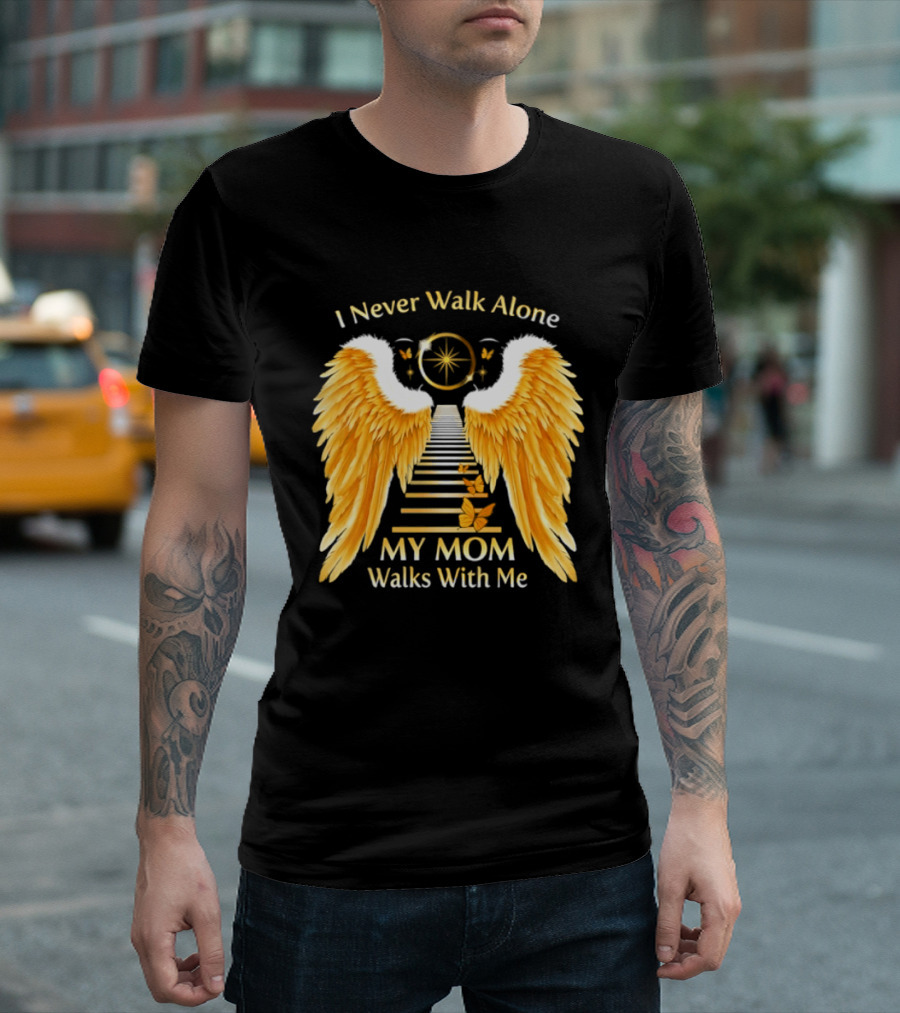 I Never Walk Alone My Mom Walks With Me Angel Wings Heavenly Path T-Shirt