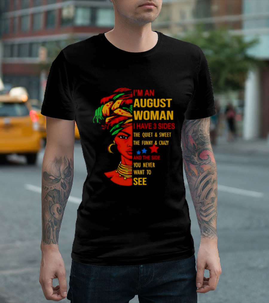 I'm An August Woman I Have 3 Sides The Quiet And Sweet Funny And Crazy You Never Want To See T-Shirt