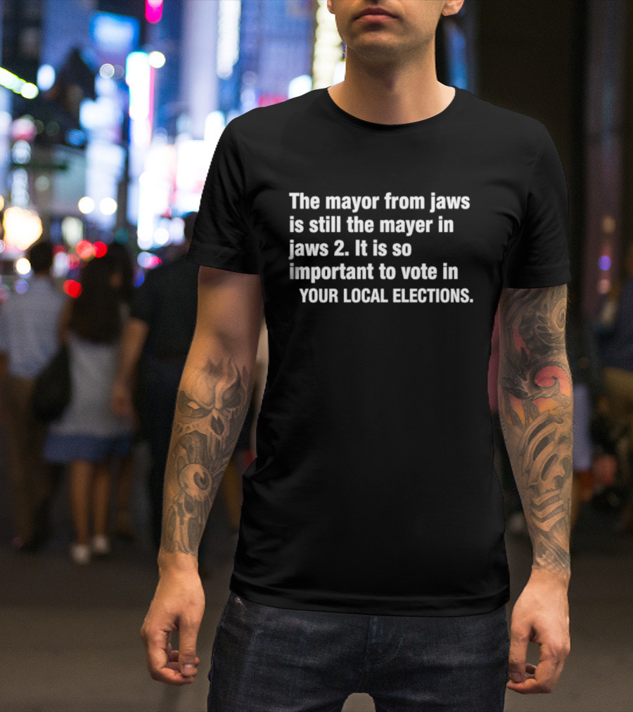 The Mayor From Jaws Is Still The Mayor In Jaws 2 Important To Vote In Your Local Elections T-Shirt
