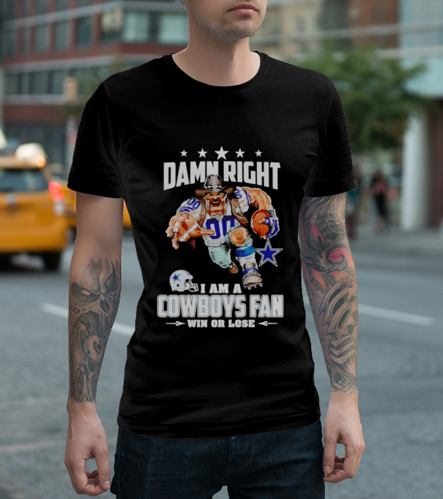 Damn Right I Am A Cowboys Fan Win Or Lose T-Shirt
