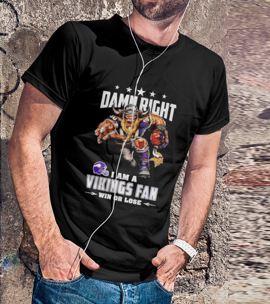 Minnesota Vikings Damn Right I Am A Vikings Fan Win Or Lose T-Shirt
