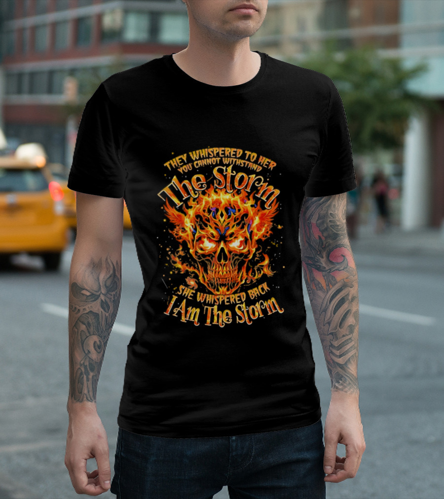 They Whispered To Her You Cannot Withstand The Storm Flaming Skull I Am The Storm T-Shirt