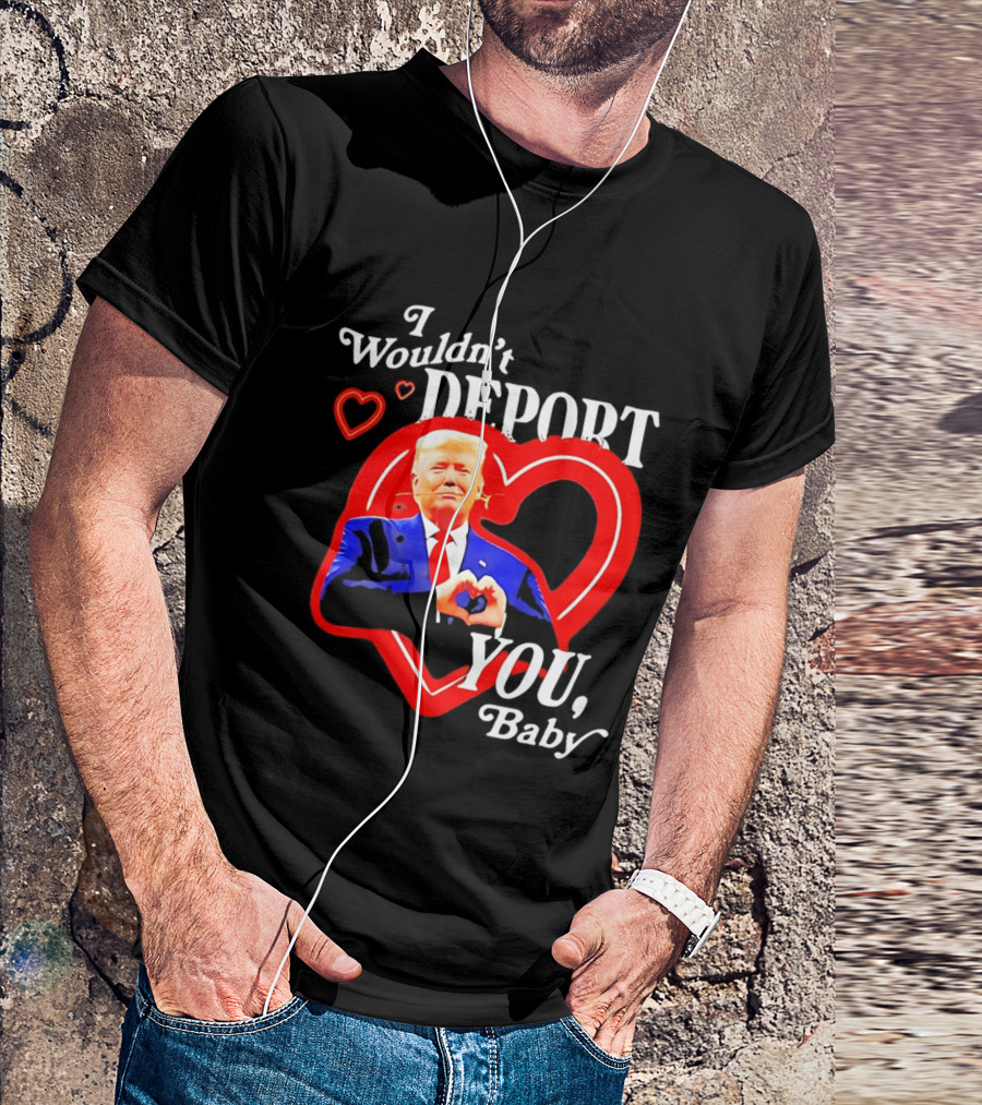 I Wouldn't Deport You Baby Trump Heart Rose T-Shirt