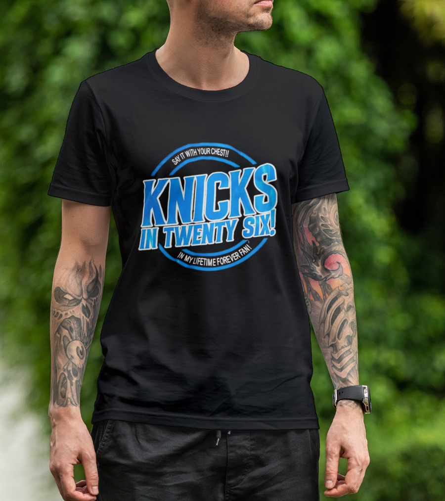 Knicks In Twenty Six Say It With Your Chest In My Lifetime Forever Fan T-Shirt