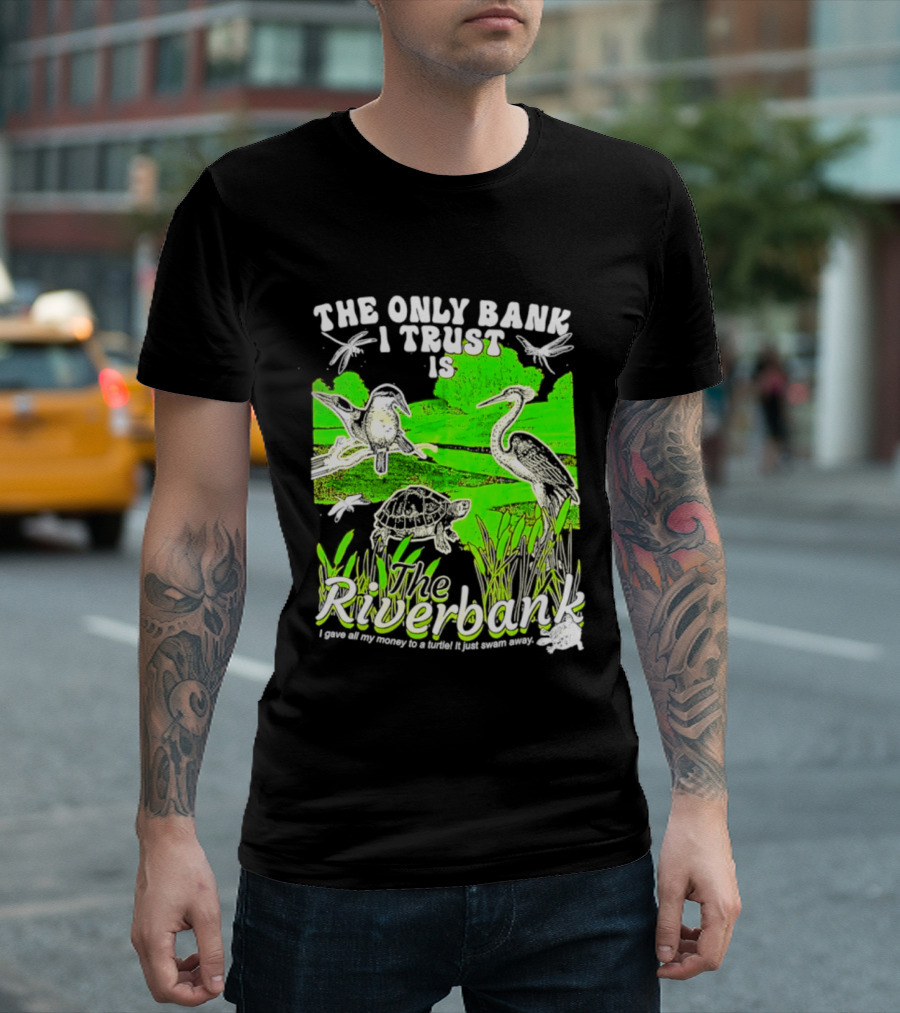 The Only Bank I Trust Is The Riverbank I Gave All My Money To A Turtle Crane Dragonflies T-Shirt