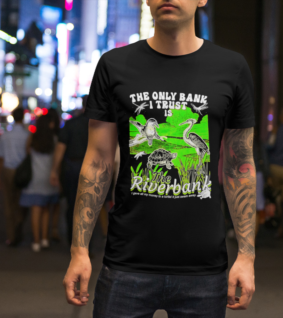 The Only Bank I Trust Is The Riverbank I Gave All My Money To A Turtle Crane Dragonflies T-Shirt