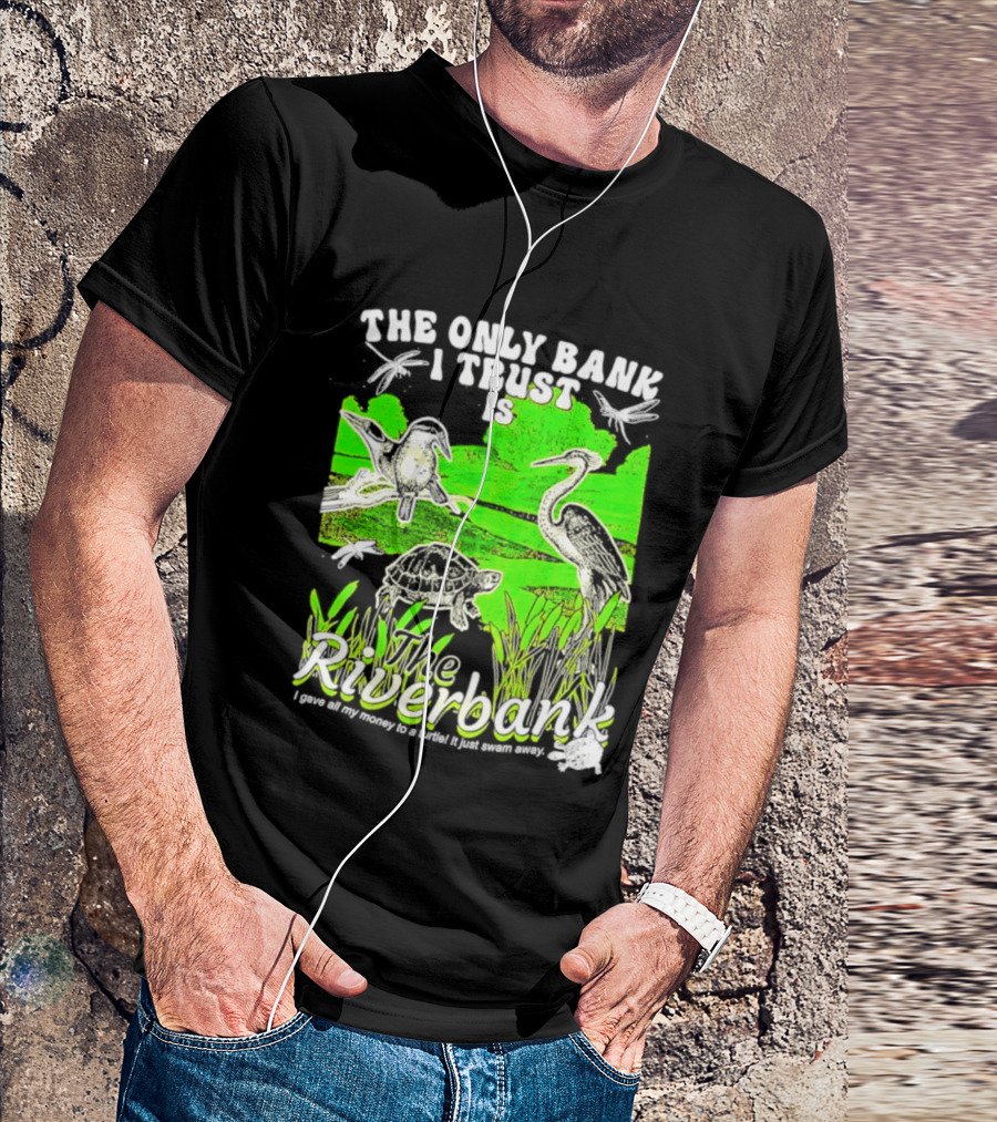 The Only Bank I Trust Is The Riverbank I Gave All My Money To A Turtle Crane Dragonflies T-Shirt