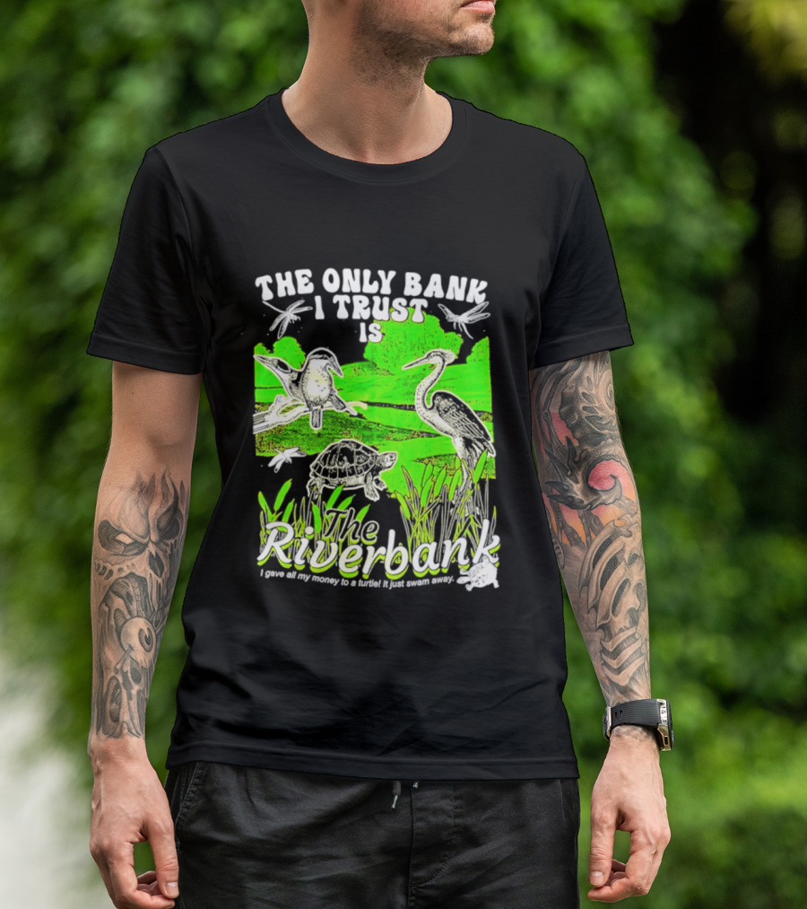 The Only Bank I Trust Is The Riverbank I Gave All My Money To A Turtle Crane Dragonflies T-Shirt