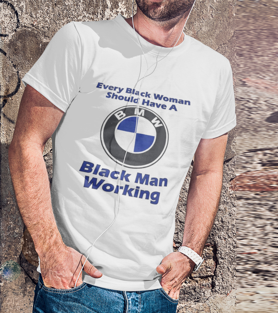 Every Black Woman Should Have A BMW Black Man Working T-Shirt