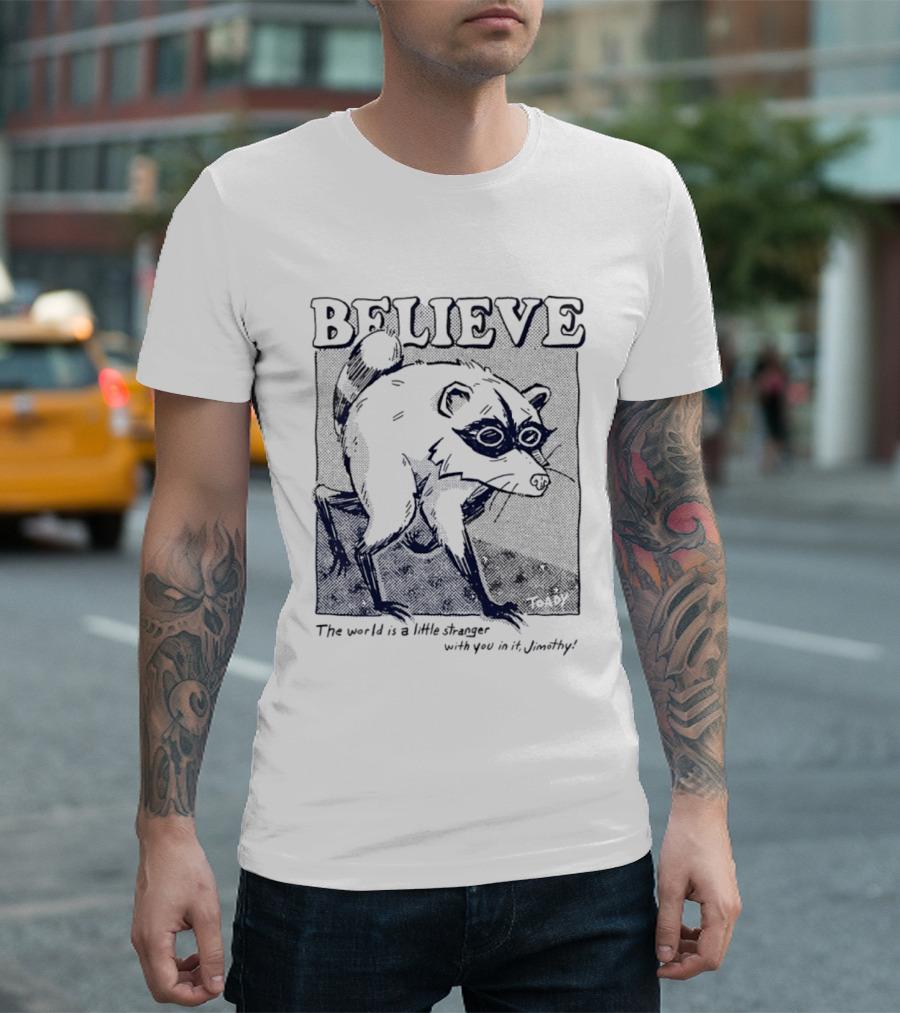 Believe Jimothy Raccoon The World Is A Little Stranger With You In It Toady T-Shirt
