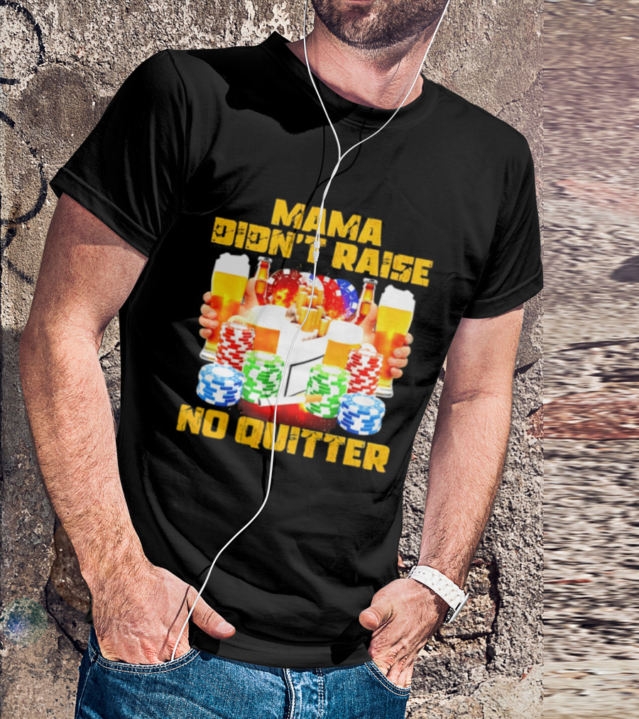 Mama Didn't Raise No Quitter Beer Poker Cigarettes Chips T-Shirt