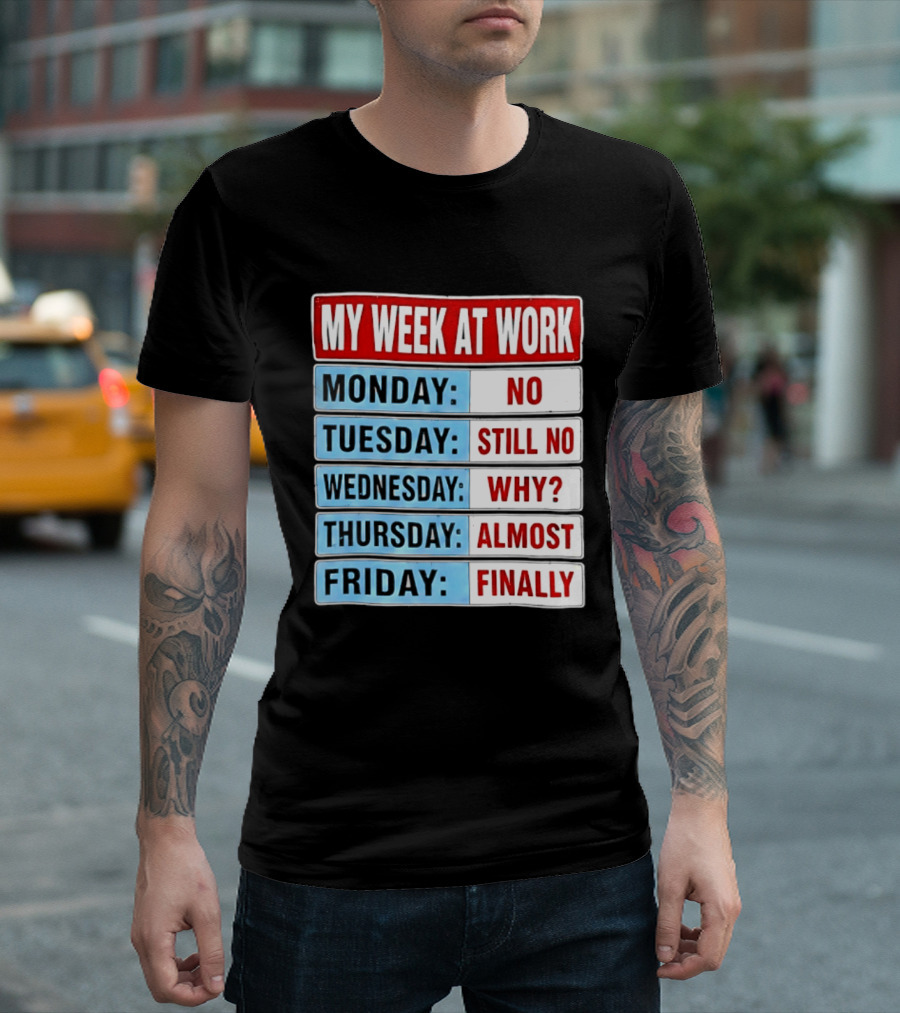 My Week At Work Monday No Tuesday Still No Wednesday Why Thursday Almost Friday Finally T-Shirt