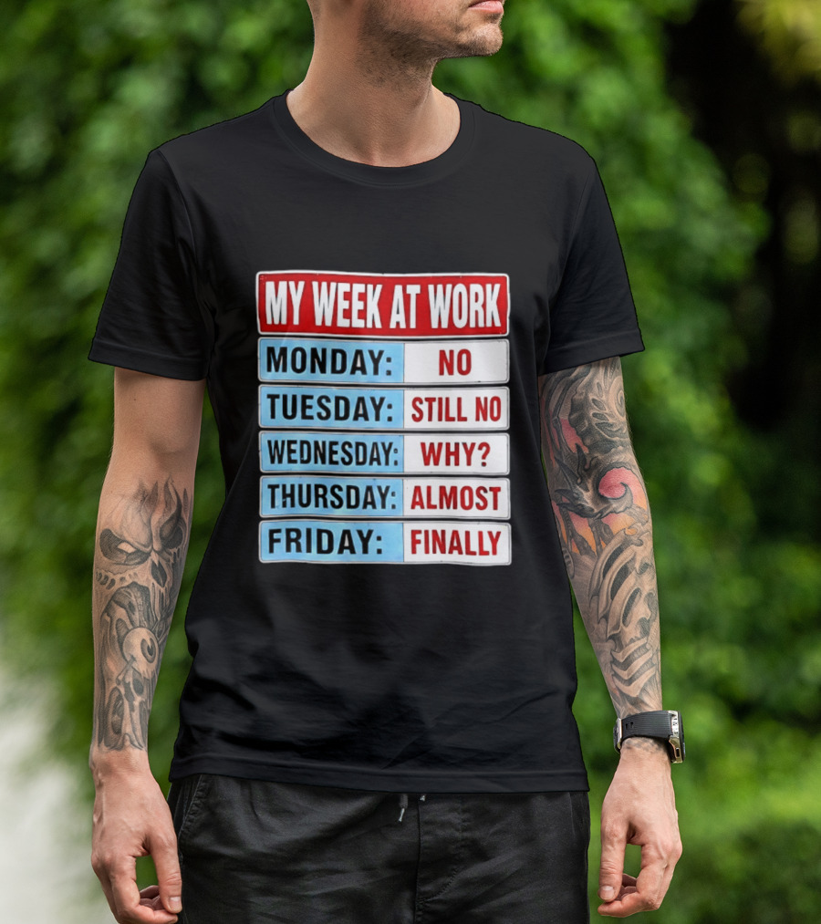 My Week At Work Monday No Tuesday Still No Wednesday Why Thursday Almost Friday Finally T-Shirt